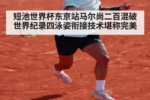 短池世界杯东京站马尔尚二百混破世界纪录四泳姿衔接技术堪称完美